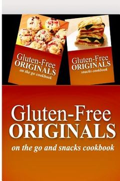 portada Gluten-Free Originals - On The Go and Snacks Cookbook: Practical and Delicious Gluten-Free, Grain Free, Dairy Free Recipes (en Inglés)