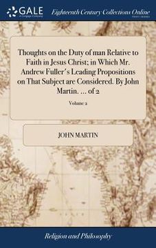 portada Thoughts on the Duty of man Relative to Faith in Jesus Christ; in Which Mr. Andrew Fuller's Leading Propositions on That Subject are Considered. By Jo (en Inglés)