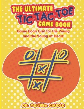 portada The Ultimate Tic-Tac-Toe Game Book: Game Book Grid for the Young and the Young at Heart (en Inglés)