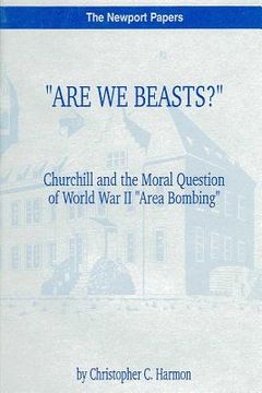 portada "Are We Beasts?" Churchill and the Moral Question of World War II "Area Bombing": Naval War College Newport Papers 1 (en Inglés)