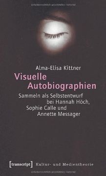 portada Visuelle Autobiographien: Sammeln als Selbstentwurf bei Hannah Höch, Sophie Calle und Annette Messager (in German)