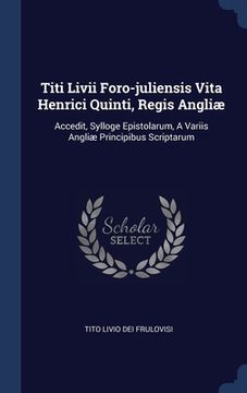 portada Titi Livii Foro-juliensis Vita Henrici Quinti, Regis Angliæ: Accedit, Sylloge Epistolarum, A Variis Angliæ Principibus Scriptarum