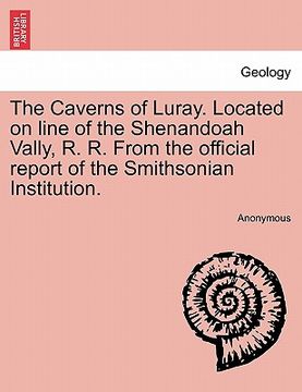 portada the caverns of luray. located on line of the shenandoah vally, r. r. from the official report of the smithsonian institution.