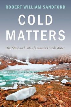 portada cold matters: the state and fate of canada's fresh water