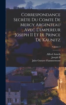 portada Correspondance Secrète Du Comte De Mercy Argenteau Avec L'empereur Joseph II Et Le Prince De Kaunitz; Volume 2 (in French)