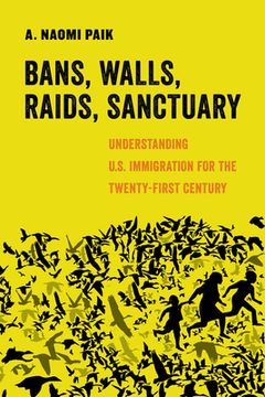 portada Bans, Walls, Raids, Sanctuary: Understanding U. Sa Immigration for the Twenty-First Century (American Studies Now: Critical Histories of the Present) (in English)