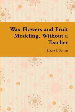 portada Wax Flowers and Fruit Modeling, Without a Teacher (en Inglés)