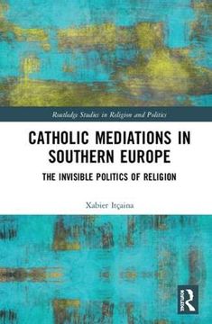 portada Catholic Mediations in Southern Europe: The Invisible Politics of Religion (Routledge Studies in Religion and Politics) (en Inglés)