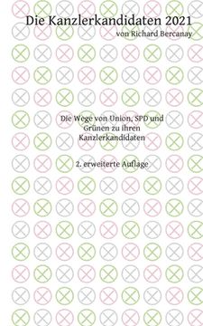 portada Die Kanzlerkandidaten 2021: Die Wege von Union, SPD und Grünen zu ihren Kanzlerkandidaten. 2. erweiterte Auflage (in German)