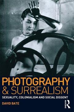 portada Photography and Surrealism: Sexuality, Colonialism and Social Dissent