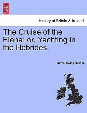 portada the cruise of the elena; or, yachting in the hebrides. (en Inglés)