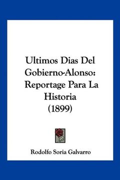 portada Ultimos Dias del Gobierno-Alonso: Reportage Para la Historia (1899)