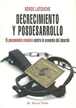 portada Decrecimiento y Posdesarrollo: El Pensamiento Creativo Contra la Economía del Absurdo (in Spanish)