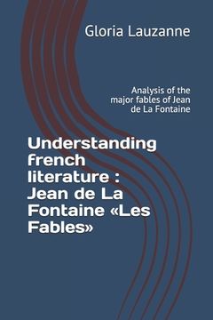 portada Understanding french literature: Jean de La Fontaine Les Fables: Analysis of the major fables of Jean de La Fontaine (en Inglés)