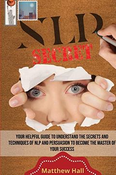 portada Nlp Secrets: Your Helpful Guide to Understand the Secrets and Techniques of nlp and Persuasion to Become the Master of Your Success (en Inglés)