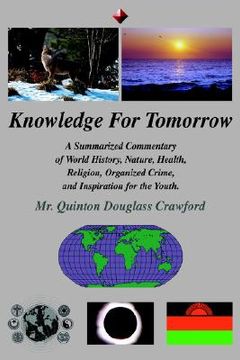 portada knowledge for tomorrow: a summarized commentary of world history, nature, health, religion, organized crime, and inspiration for the youth. (en Inglés)