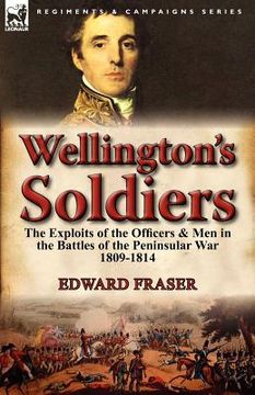 portada wellington's soldiers: the exploits of the officers & men in the battles of the peninsular war 1809-1814 (en Inglés)