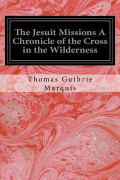 portada The Jesuit Missions A Chronicle of the Cross in the Wilderness (en Inglés)