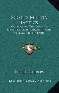 portada scott's militia tactics: comprising the duty of infantry, light-infantry, and riflemen; in six parts (en Inglés)