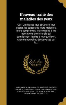 portada Nouveau traité des maladies des yeux: Où, l'On expose leur structure, leur usage, les causes de leurs maladies, leurs symptômes, les remedes & les opé (en Francés)