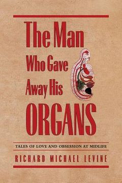 portada The Man Who Gave Away His Organs: Tales of Love and Obsession at Midlife (en Inglés)