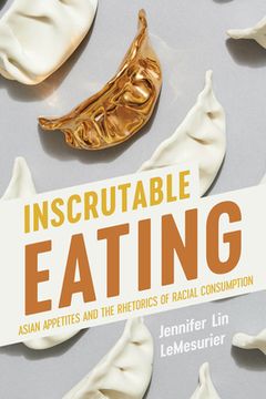 portada Inscrutable Eating: Asian Appetites and the Rhetorics of Racial Consumption (en Inglés)