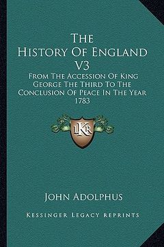 portada the history of england v3: from the accession of king george the third to the conclusion of peace in the year 1783 (in English)