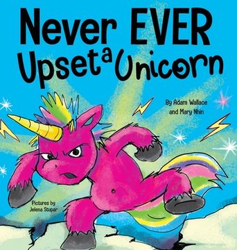 portada Never EVER Upset a Unicorn: A Funny, Rhyming Read Aloud Story Kid's Picture Book (en Inglés)