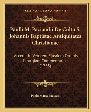 portada Paulli M. Paciaudii De Cultu S. Johannis Baptistae Antiquitates Christianae: Accedit In Veterem Ejusdem Ordinis Liturgiam Commentarius (1755) (en Latin)