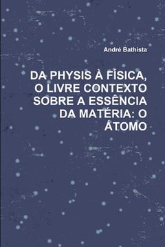 portada Da Physis À Física, O Livre Contexto Sobre a Essência Da Matéria: O Átomo (in Portuguese)