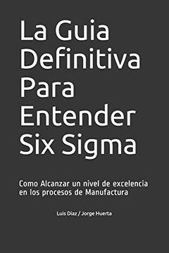 Libro La Guia Definitiva Para Entender Six Sigma: Como Alcanzar Un