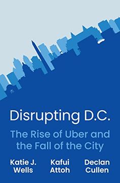 portada Disrupting D. C. The Rise of Uber and the Fall of the City (en Inglés)