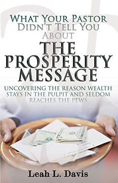 portada What Your Pastor Didn't Tell You About the Prosperity Message: Uncovering the Reason Wealth Stays in the Pulpit and Seldom Reaches the Pews