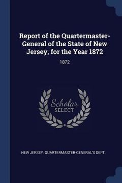 portada Report of the Quartermaster- General of the State of New Jersey, for the Year 1872: 1872 (en Inglés)