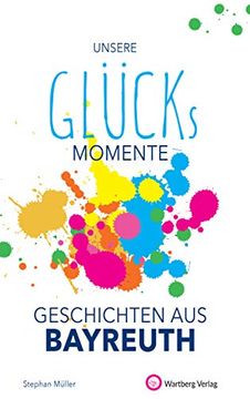 portada Unsere Glücksmomente - Geschichten aus Bayreuth (Glücksgeschichten) (en Alemán)