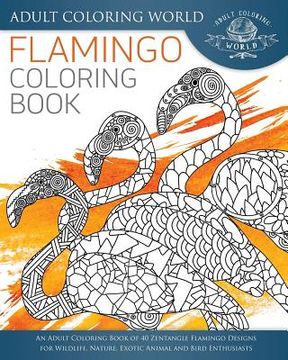 portada Flamingo Coloring Book: An Adult Coloring Book of 40 Zentangle Flamingo Designs for Wildlife, Nature, Exotic Animal and Bird Enthusiasts