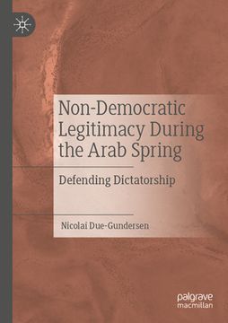 portada Non-Democratic Legitimacy During the Arab Spring: Defending Dictatorship (en Inglés)