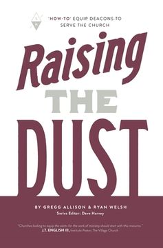 portada Raising the Dust: "How-To" Equip Deacons to Serve the Church (en Inglés)