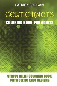 portada Celtic Knots - Coloring Book For Adults: Stress Relief Coloring Book With Celtic Knot Designs (en Inglés)