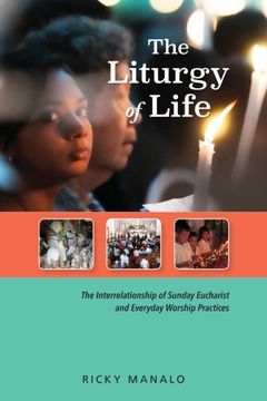 portada The Liturgy of Life: The Interrelationship of Sunday Eucharist and Everyday Worship Practices