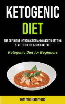 portada Ketogenic Diet: The Definitive Introduction and Guide to Getting Started on the Ketogenic Diet (Ketogenic Diet for Beginners) (en Inglés)
