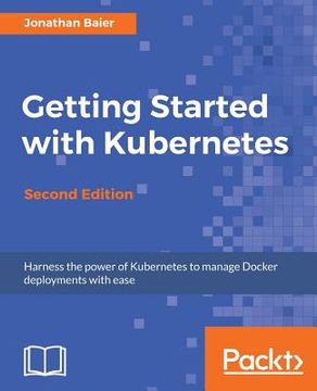 portada Getting Started With Kubernetes - Second Edition: Orchestrate and Manage Large-Scale Docker Deployments (en Inglés)