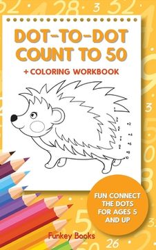 portada Dot-To-Dot Count to 50 + Coloring Workbook: Fun Connect the Dots for Ages 5 and Up (en Inglés)