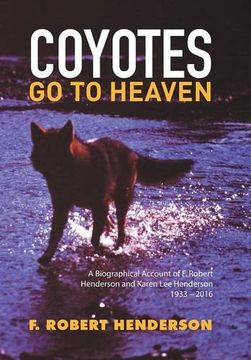 portada Coyotes Go To Heaven: A Biographical Account of F. Robert Henderson and Karen Lee Henderson 1933 - 2016