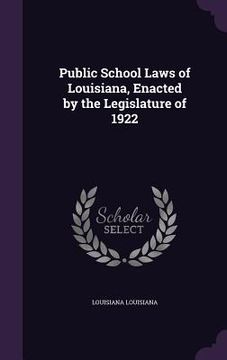portada Public School Laws of Louisiana, Enacted by the Legislature of 1922 (en Inglés)