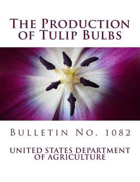 portada The Production of Tulip Bulbs: Bulletin No. 1082 (in English)