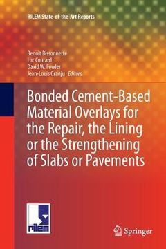 portada Bonded Cement-Based Material Overlays for the Repair, the Lining or the Strengthening of Slabs or Pavements: State-Of-The-Art Report of the Rilem Tech (en Inglés)