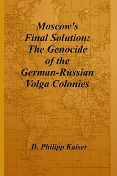 portada Moscow's Final Solution: The Genocide of the German-Russian Volga Colonies (en Inglés)