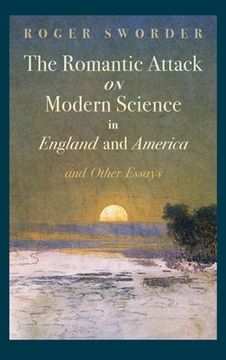 portada Romantic Attack on Modern Science in England and America & Other Essays (en Inglés)