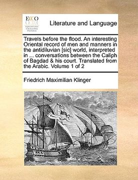 portada travels before the flood. an interesting oriental record of men and manners in the antidiluvian [sic] world, interpreted in ... conversations between (en Inglés)